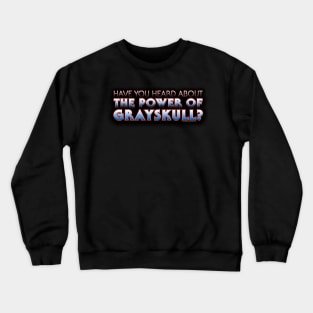 Have You Heard About THE POWER OF GRAYSKULL Crewneck Sweatshirt